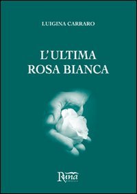 Beispielbild fr L'ultima rosa bianca zum Verkauf von libreriauniversitaria.it