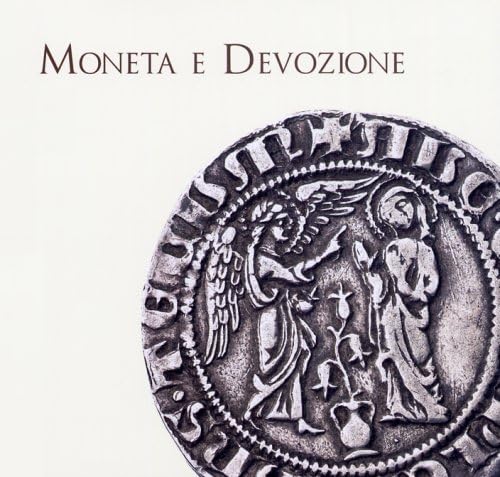 9788897684176: Moneta e devozione. Le offerte alla sacra cintola, gli Angi e le immagini sacre nelle monete tra Medioevo e Rinascimento a Prato. Ediz. illustrata