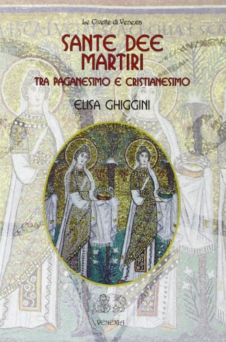 9788897688549: Sante dee martiri tra paganesimo e cristianesimo (Civette di Venexia)