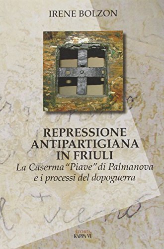 9788897705062: Repressione antipartigiana in Friuli. La caserma Piave di Palmanova e i processi del dopoguerra