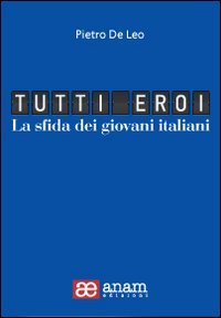 Imagen de archivo de Tutti eroi. La sfida dei giovani italiani a la venta por libreriauniversitaria.it