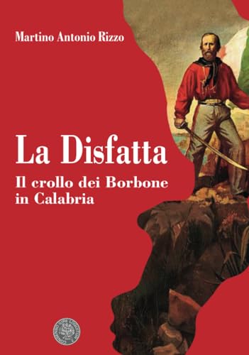 Imagen de archivo de La disfatta. Il crollo dei Borbone in Calabria (Italian Edition) a la venta por GF Books, Inc.