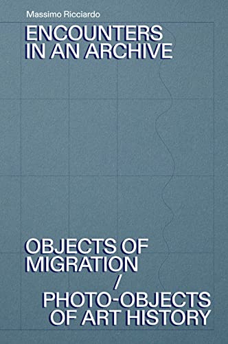 9788897753902: Encounters in an archive. Objects of migrations-Photo-objects of art history