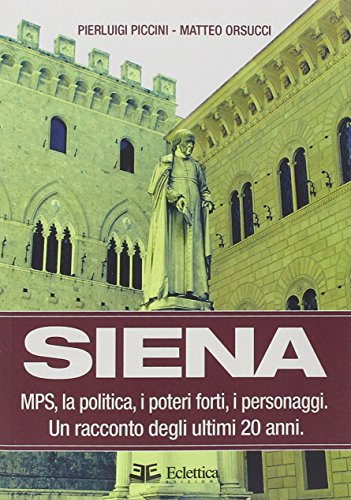 Stock image for Siena. MPS, la politica, i poteri forti, i personaggi. Un racconto degli ultimi 20 anni for sale by Brook Bookstore