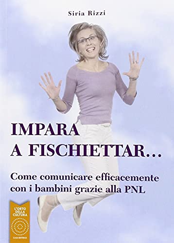 9788897767022: Impara a fischiettar... Come comunicare efficacemente con i bambini grazie alla PNL