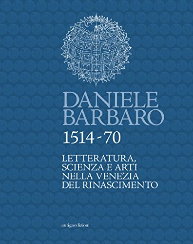 9788897784876: Daniele Barbaro 1514-70. Letteratura, scienza e arti nella Venezia del Rinascimento