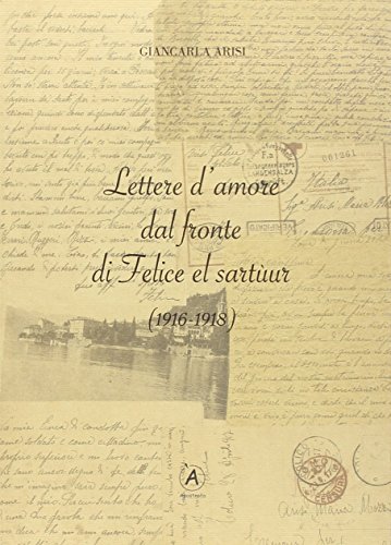 9788897819127: Lettere d'amore dal fronte di Felice el Sartur (1916-1918)