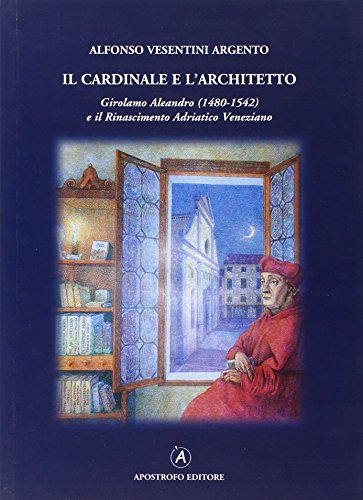 9788897819158: Il cardinale e l'architetto. Girolamo Aleandro (1480-1542) e il Rinascimento adriatico veneziano
