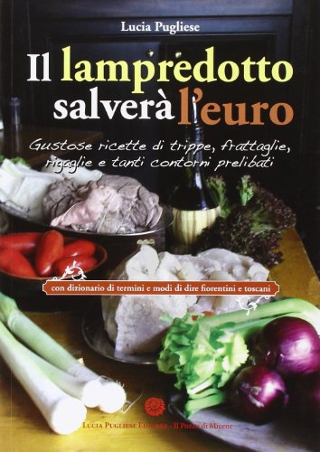 9788897925019: Il Lampredotto salver l'euro. Gustose ricette di trippe, frattaglie, rigaglie e tanti contorni prelibati