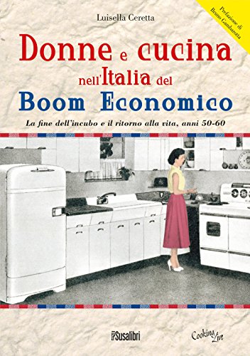Stock image for Donne e cucina nell'Italia del boom economico. La fine dell'incubo e il ritorno alla vita, anni 50-60 for sale by Brook Bookstore