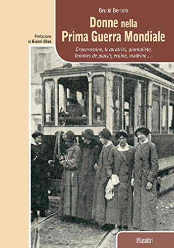 9788897933205: Donne nella prima guerra mondiale. Crocerossine, lavoratrici, giornaliste, femmes de plaisir, eroine, madrine...