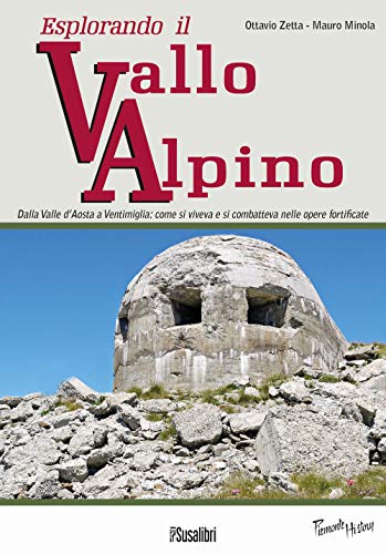 Stock image for Esplorando il vallo alpino. Dalla Valle d'Aosta a Ventimiglia: come si viveva e si combatteva nelle opere fortificate for sale by medimops