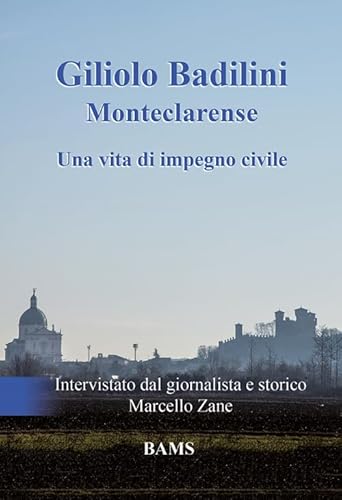 9788897941019: Giliolo Badilini Monteclarense. Una vita di impegno civile