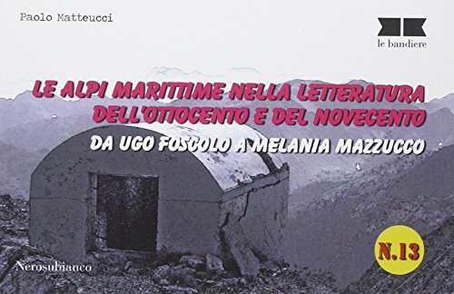 9788898007288: Le alpi marittime nella letteratura dell'Ottocento e del Novecento. Da Ugo Foscolo a Melania Mazzucco (Le bandiere)