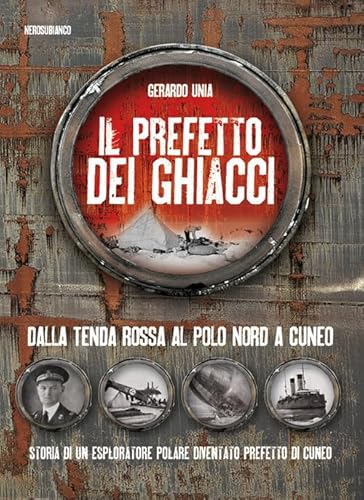 Beispielbild fr Il prefetto dei ghiacci. Dalla tenda rossa al Polo Nord a Cuneo. Storia di un esploratore polare diventato prefetto di Cuneo zum Verkauf von medimops