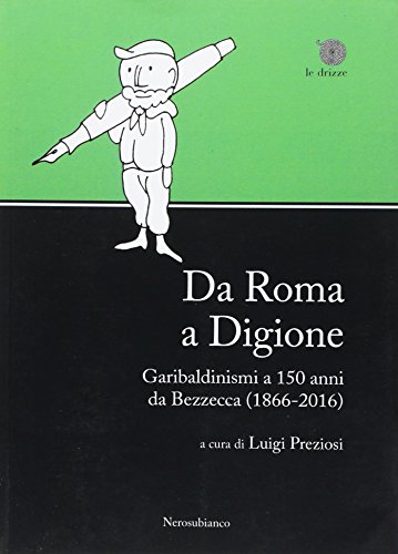9788898007608: Da Roma a Digione. Garibaldinismi a 150 anni da Bezzecca (1866-2016) (Le drizze)