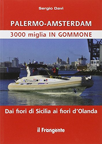 9788898023035: Palermo-Amsterdam 3000 miglia in gommone. Dai fiori di Sicilia ai fiori d'Olanda