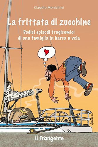 Stock image for La frittata di zucchine. Dodici episodi tragicomici di una famiglia in barca a vela for sale by libreriauniversitaria.it