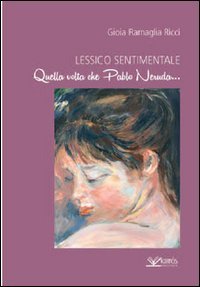 Beispielbild fr Lessico sentimentale. Quella volta che Pablo Neruda. zum Verkauf von libreriauniversitaria.it