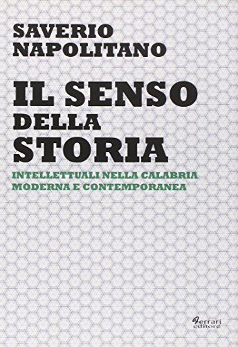 9788898063727: Il senso della storia. Intellettuali nella Calabria moderna e contemporanea (Storia e societ)