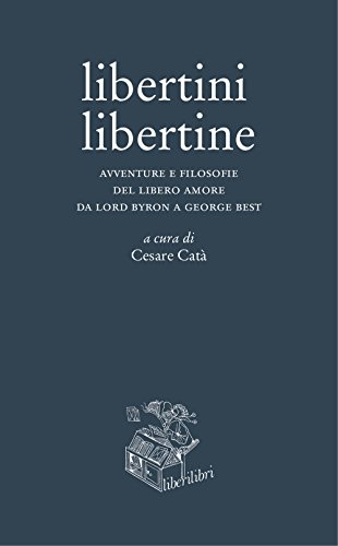 Stock image for Libertini libertine. Avventure e filosofie del libero amore da Lord Byron a George Best (ita) for sale by Brook Bookstore