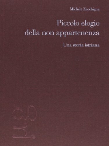 Imagen de archivo de Piccolo elogio della non appartenenza. Una storia istriana a la venta por Librerie Dedalus e Minotauro