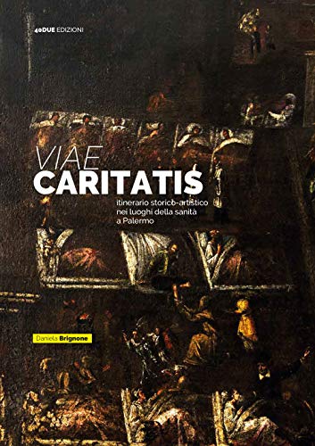 Stock image for Viae Caritatis. Itinerario storico-artistico nei luoghi della sanit a Palermo for sale by libreriauniversitaria.it