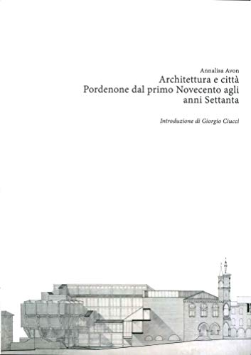 9788898176113: Architettura e citt. Pordenone dal primo Novecento agli anni Settanta