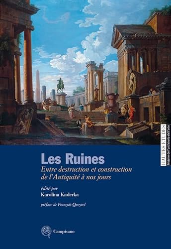 9788898229123: Les ruines. Entre destruction et construction de l'antiquit  nos jours. Ediz. italiana e francese: Entre destruction et construction dans l'Antiquit  nos jours (Storia dell'arte)