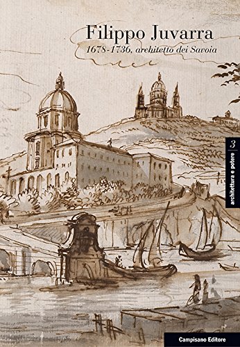 9788898229147: Filippo Juvarra 1678-1736: Architetto dei Savoia-Architetto in Europa. Ediz. italiana, inglese e spagnola (Architettura e potere)
