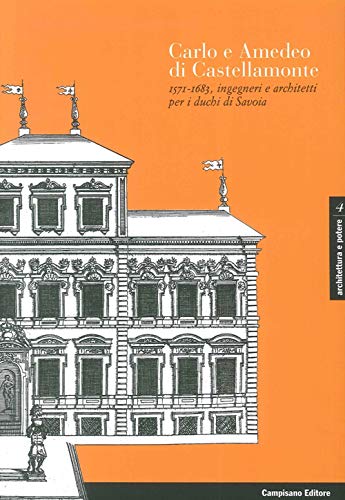 9788898229574: Carlo e Amedeo di Castellamonte 1571-1683, ingegneri e architetti per i Duchi di Savoia