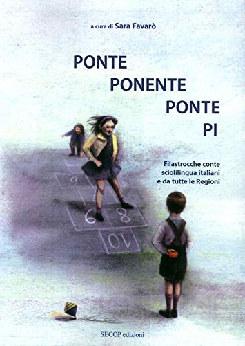 Ponte Ponente Ponte Pi. Filastrocche Conte Scioglilingua Italiani e Da Tutte le Regioni - Favarò Sara