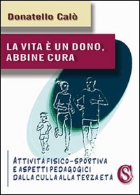 9788898360086: La vita  un dono, abbine cura. Attivit fisico-sportiva e aspetti psicopedagogici dalla culla alla terza et (I saggi)