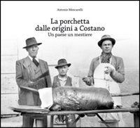 Stock image for LA PORCHETTA DALLE ORIGINI A COSTANO. Un paese un mestire. for sale by Il Salvalibro s.n.c. di Moscati Giovanni