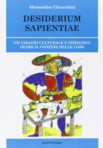 Stock image for Desiderium sapientiae. Un viaggio culturale e iniziatico oltre il confine delle cose for sale by libreriauniversitaria.it