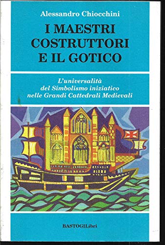9788898457311: I maestri costruttori e il gotico. L'universalit del simbolismo iniziatico nelle grandi cattedrali medievali (Studi esoterici)