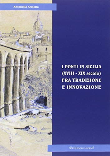 9788898546091: I ponti in Sicilia (XVIII-XIX secolo) fra tradizione e innovazione. Le sperimentazioni sul Simeto al passo di Primosole (Frammenti di storia e architettura)