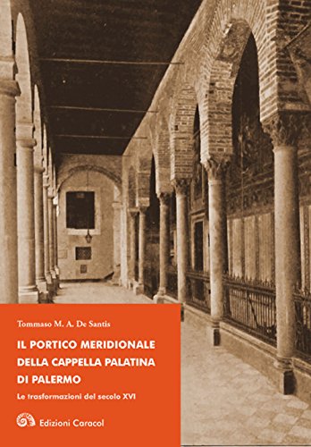 9788898546701: Il portico meridionale della Cappella Palatina di Palermo. Le trasformazioni del secolo XVI