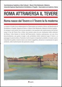 9788898563043: Roma attraversa il Tevere. Roma nasce dal Tevere e il Tevere la fa moderna. Ediz. illustrata