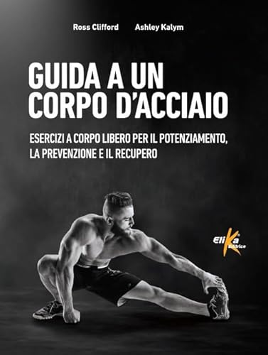 Stock image for Guida a Un Corpo D'acciaio. Esercizi a Corpo Libero Per Il Potenziamento, La Prevenzione E Il Recupero for sale by libreriauniversitaria.it