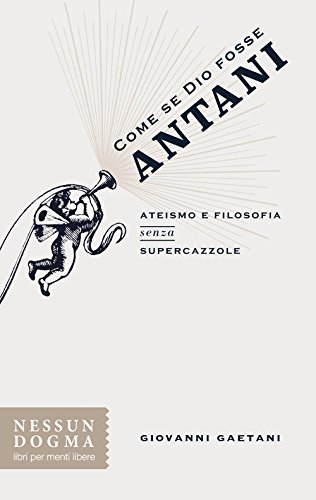 Stock image for Come se Dio fosse Antani. Ateismo e filosofia senza supercazzole for sale by WorldofBooks