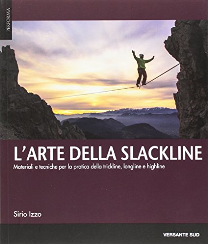 9788898609628: L'arte della slackline. Materiali e tecniche per la pratica della trickline, longline e highline