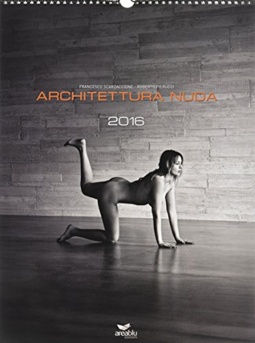Architettura Nuda. Calendario 2016 (Book) - Scardaccione, Francesco;Pierucci Roberto