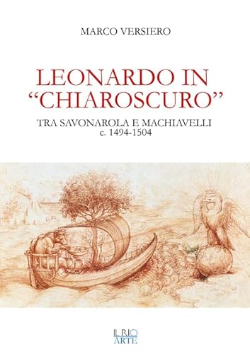 9788898662333: Leonardo in "chiaroscuro". Tra Savonarola e Macchiavelli ca. 1494-1504