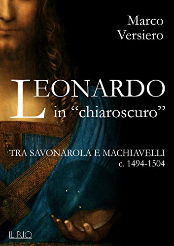 9788898662722: Leonardo in chiaroscuro. Tra Savonarola e Machiavelli ca. 1494-1504