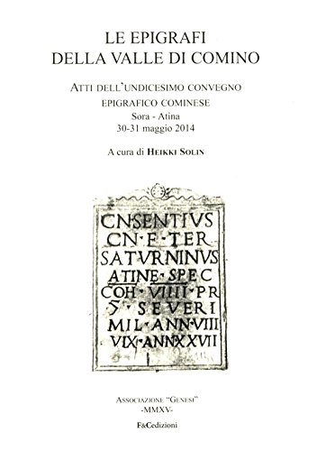 9788898701124: Le epigrafi della Valle di Comino. Atti dell'11 Convegno epigrafico cominese (Sora-Atina, 30-31 maggio 2015)