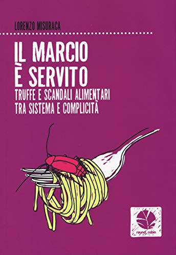 Stock image for Il marcio  servito. Truffe e scandali alimentari tra sistema e complicit for sale by Revaluation Books