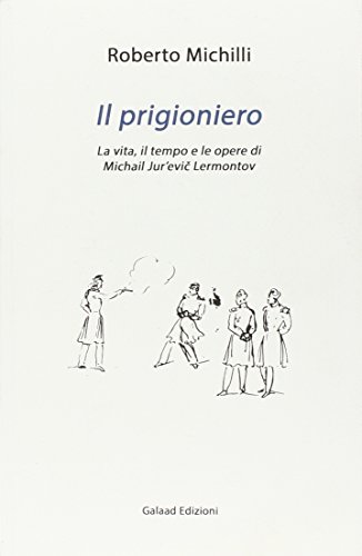 9788898722297: Il prigioniero. La vita, il tempo e le opere di Michail Jur'evic Lrmontov