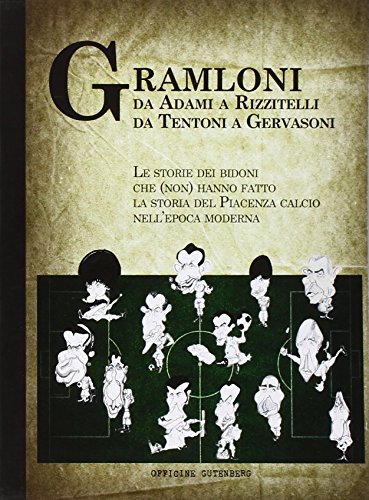 Stock image for Gramloni. Da Adami a Rizzitelli, da Tentoni a Gervasoni. Le storie dei bidoni che (non) hanno fatto la storia del Piacenza Calcio nell'epoca moderna for sale by libreriauniversitaria.it