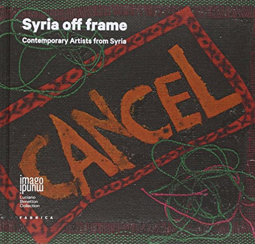 9788898764761: Syria off frame. Contemporary Artists from Syria. Ediz. illustrata (Imago Mundi. Luciano Benetton collection)